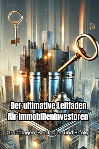 Der ultimative Leitfaden für Immobilieninvestoren: Grundlagen, Strategien und Erfolg (Geld und Finanzen erklärt) von Independently published