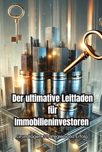 Der ultimative Leitfaden für Immobilieninvestoren: Grundlagen, Strategien und Erfolg (Geld und Finanzen erklärt) von Independently published
