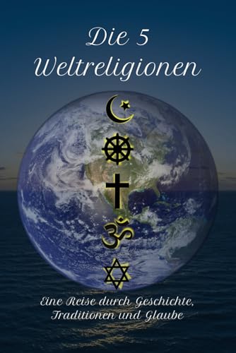 Die 5 Weltreligionen: Eine Reise durch Geschichte, Traditionen und Glaube (Geschichte - Eine Reise durch die Epochen) von Independently published