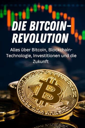 Die Bitcoin-Revolution: Alles über Bitcoin, Blockchain-Technologie, Investitionen und die Zukunft (Geld und Finanzen erklärt)