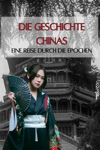 Die Geschichte Chinas: Eine Reise durch die Epochen: Kommunismus, Buddhismus und Taiwan Konflikt (Geschichte - Eine Reise durch die Epochen) Die Geschichte Chinas: Eine Reise durch die Epochen: Kommunismus, Buddhismus und Taiwan Konflikt (Geschichte - Eine Reise durch die Epochen)