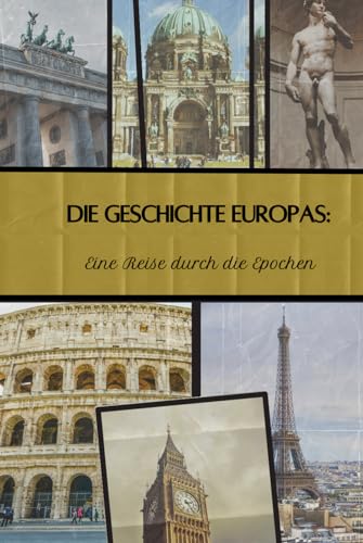 Die Geschichte Europas: Eine Reise durch die Epochen - Von Mittelalter bis zur Moderne: 2 Weltkriege, wirtschaftlicher Aufstieg und kulturelle Vielfalt (Geschichte - Eine Reise durch die Epochen) von Independently published