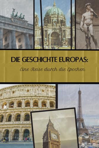 Die Geschichte Europas: Eine Reise durch die Epochen - Von Mittelalter bis zur Moderne: 2 Weltkriege, wirtschaftlicher Aufstieg und kulturelle Vielfalt (Geschichte - Eine Reise durch die Epochen) von Independently published