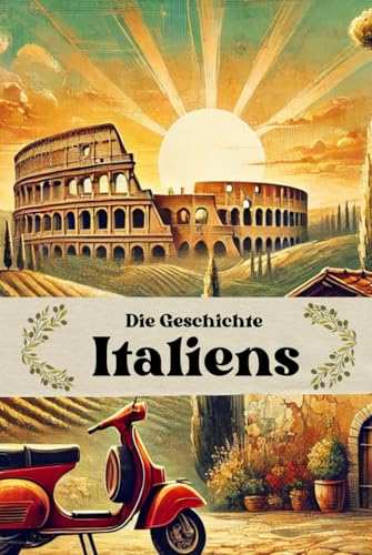 Die Geschichte Italiens: Von der Steinzeit und den Etruskern über die Gründung Roms bis zur modernen Republik (Geschichte - Eine Reise durch die Epochen) von Independently published