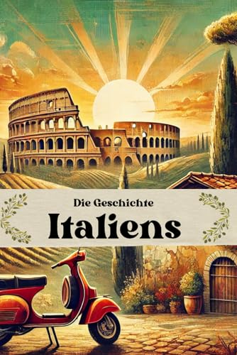 Die Geschichte Italiens: Von der Steinzeit und den Etruskern über die Gründung Roms bis zur modernen Republik (Geschichte - Eine Reise durch die Epochen) von Independently published