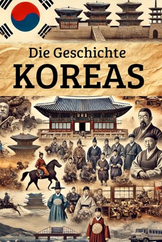 Die Geschichte Koreas: Weltgeschichte entdecken: Von den ersten Königreichen und der Kolonialherrschaft über Unabhängigkeit, Teilung und Kriege bis ... (Geschichte - Eine Reise durch die Epochen) von Independently published