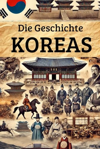 Die Geschichte Koreas: Weltgeschichte entdecken: Von den ersten Königreichen und der Kolonialherrschaft über Unabhängigkeit, Teilung und Kriege bis ... (Geschichte - Eine Reise durch die Epochen) von Independently published