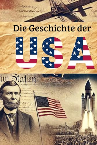 Die Geschichte der USA: Weltgeschichte entdecken: Von den Ureinwohnern und Kolonialzeiten über Unabhängigkeit, Bürgerkrieg und Weltkriege bis zur ... (Geschichte - Eine Reise durch die Epochen) von Independently published