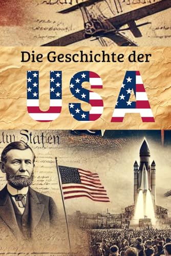 Die Geschichte der USA: Weltgeschichte entdecken: Von den Ureinwohnern und Kolonialzeiten über Unabhängigkeit, Bürgerkrieg und Weltkriege bis zur ... (Geschichte - Eine Reise durch die Epochen) von Independently published