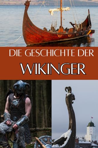 Die Geschichte der Wikinger: Eine Reise durch die Epochen - Eroberung, Raubzüge und nordische Mythologie (Geschichte - Eine Reise durch die Epochen)