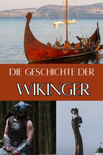 Die Geschichte der Wikinger: Eine Reise durch die Epochen - Eroberung, Raubzüge und nordische Mythologie (Geschichte - Eine Reise durch die Epochen) von Independently published
