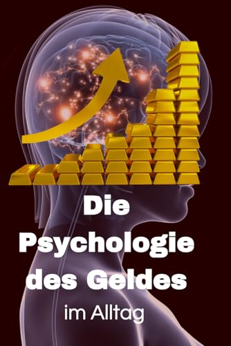 Die Psychologie des Geldes im Alltag: Vermögensaufbau und Sparstrategien für jedermann (Geld und Finanzen erklärt)