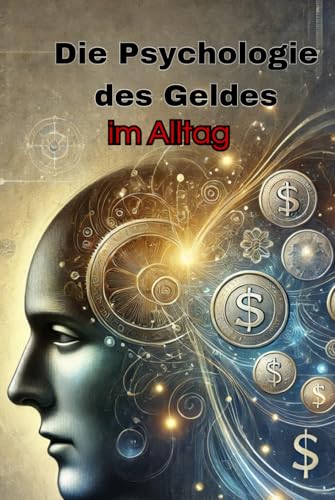 Die Psychologie des Geldes im Alltag: Vermögensaufbau und Sparstrategien für jedermann (Geld und Finanzen erklärt) von Independently published
