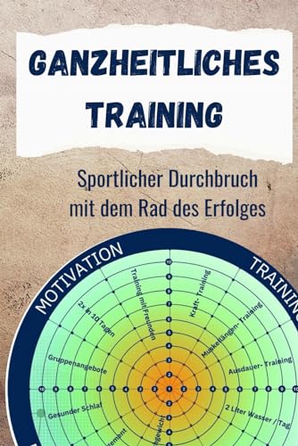 Ganzheitliches Training: Sportlicher Durchbruch mit dem Rad des Erfolges (Interessante Bücher über Gesundheit, Finanzen, Sport und Lifestyle) Ganzheitliches Training: Sportlicher Durchbruch mit dem Rad des Erfolges (Interessante Bücher über Gesundheit, Finanzen, Sport und Lifestyle)
