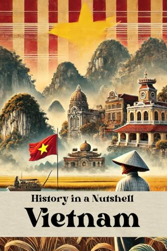 History in a Nutshell - Vietnam: From Colonial Struggles to War, Revolution, and Reunification: Vietnam’s Journey Through Conflict and Change (Smart Reads: Understanding the World) von Independently published