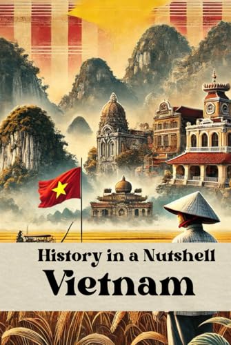 History in a Nutshell - Vietnam: From Colonial Struggles to War, Revolution, and Reunification: Vietnam’s Journey Through Conflict and Change (Smart Reads: Understanding the World) von Independently published