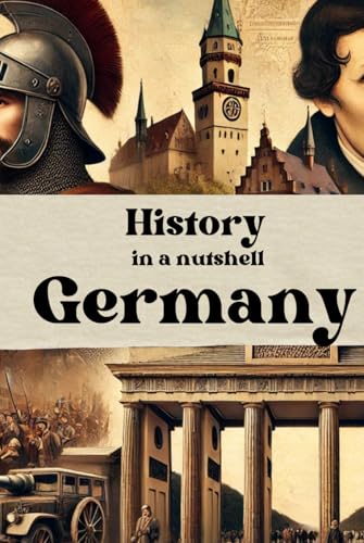 History in a nutshell: Germany: From the Holy Roman Empire to the World Wars and the Rise of Modern Germany (Smart Reads: Understanding the World) von Independently published