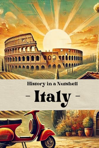 Italy - History in a Nutshell: From the Roman Empire to the Vatican, Renaissance, Fascism, and Unification: Italy’s Enduring Legacy of Power, Faith, ... (Smart Reads: Understanding the World) von Independently published