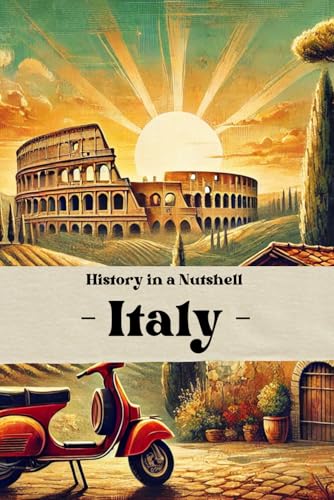 Italy - History in a Nutshell: From the Roman Empire to the Vatican, Renaissance, Fascism, and Unification: Italy’s Enduring Legacy of Power, Faith, ... (Smart Reads: Understanding the World) von Independently published