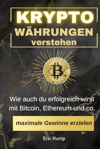Kryptowährungen verstehen: Wie auch du erfolgreich wirst mit Bitcoin, Ethereum und co. (Geld und Finanzen erklärt)