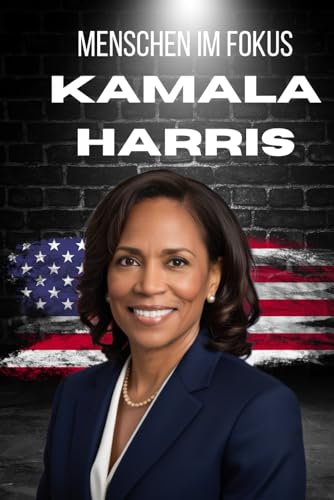 Menschen im Fokus: Die Kamala Harris Biografie: Anwältin, Senatorin, Vizepräsidentin (Menschen im Fokus: spannende Biografien)