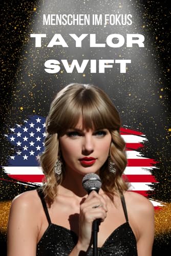 Menschen im Fokus: Die Taylor Swift Biografie: Sängerin und Popikone (Menschen im Fokus: spannende Biografien)