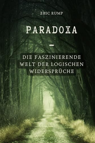 Paradoxa - Die Faszinierende Welt der logischen Widersprüche: Paradoxa zum Kopf zerbrechen und knobeln (Philosophieren und Nachdenken)