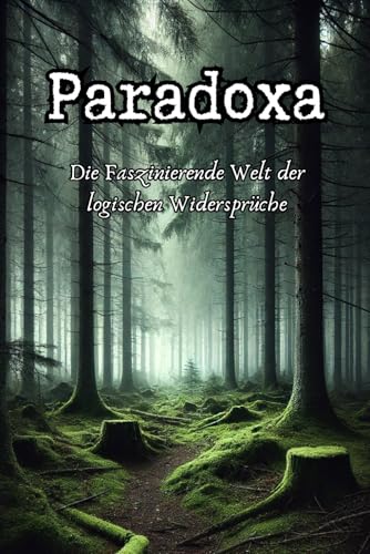 Paradoxa - Die Faszinierende Welt der logischen Widersprüche: Paradoxa zum Kopf zerbrechen und knobeln (Philosophie, Gesundheit und Spiritualität) Paradoxa - Die Faszinierende Welt der logischen Widersprüche: Paradoxa zum Kopf zerbrechen und knobeln (Philosophie, Gesundheit und Spiritualität)