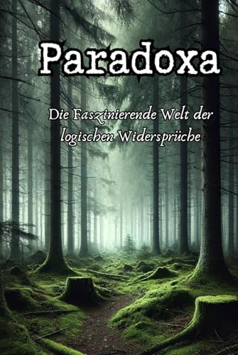 Paradoxa - Die Faszinierende Welt der logischen Widersprüche: Paradoxa zum Kopf zerbrechen und knobeln (Philosophie, Gesundheit und Spiritualität) Paradoxa - Die Faszinierende Welt der logischen Widersprüche: Paradoxa zum Kopf zerbrechen und knobeln (Philosophie, Gesundheit und Spiritualität) von Independently published