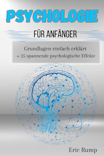 Psychologie für Anfänger: Grundlagen einfach erklärt + 25 spannende psychologische Effekte (Interessante Bücher über Gesundheit, Finanzen, Sport und Lifestyle) Psychologie für Anfänger: Grundlagen einfach erklärt + 25 spannende psychologische Effekte (Interessante Bücher über Gesundheit, Finanzen, Sport und Lifestyle)
