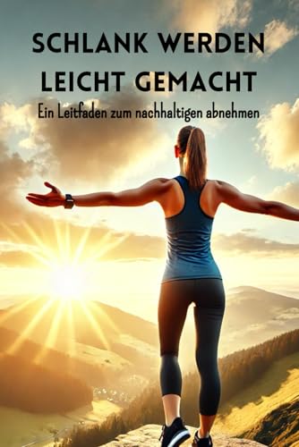 Schlank werden leicht gemacht: Ein Leitfaden zum nachhaltigen Abnehmen (Philosophie, Gesundheit und Spiritualität) Schlank werden leicht gemacht: Ein Leitfaden zum nachhaltigen Abnehmen (Philosophie, Gesundheit und Spiritualität) von Independently published
