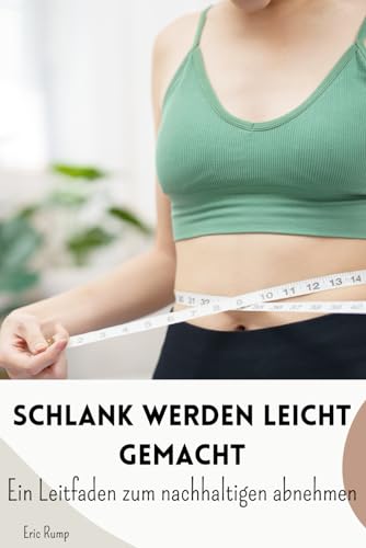 Schlank werden leicht gemacht: Ein Leitfaden zum nachhaltigen Abnehmen (Interessante Bücher über Gesundheit, Finanzen, Sport und Lifestyle) Schlank werden leicht gemacht: Ein Leitfaden zum nachhaltigen Abnehmen (Interessante Bücher über Gesundheit, Finanzen, Sport und Lifestyle)