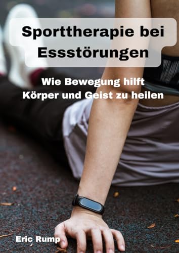 Sporttherapie bei Essstörungen: Wie Bewegung hilft, Körper und Geist zu heilen (Sachbücher) Sporttherapie bei Essstörungen: Wie Bewegung hilft, Körper und Geist zu heilen (Sachbücher)
