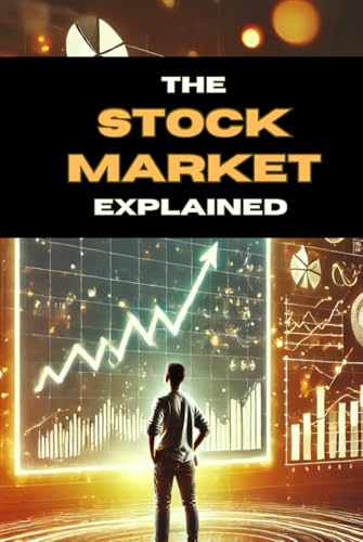 The Stock Market Explained: Let your money work for you! Book for investors and those that want to start investing into stocks. Learn everything about ... (Smart Reads: Understanding the World) von Independently published