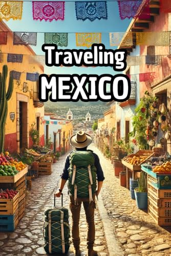 Traveling Mexico: A Smart Backpacker's Travel Guide to Exploring Mexico (Traveling the World, Band 2) von Independently published