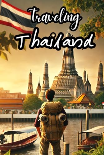 Traveling Thailand: A Smart Backpacker's Travel Guide to Exploring Thailand (Traveling the World, Band 1) von Independently published