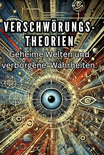 Verschwörungstheorien: Geheime Welten und verborgene Wahrheiten (Philosophie, Gesundheit und Spiritualität)