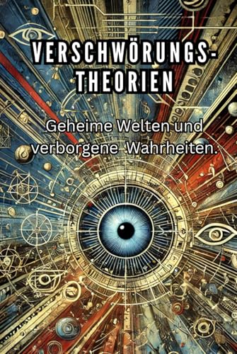 Verschwörungstheorien: Geheime Welten und verborgene Wahrheiten (Philosophie, Gesundheit und Spiritualität) von Independently published