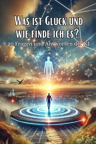 Was ist Glück und wie finde ich es?: 20 Fragen und Antworten der KI (Philosophie, Gesundheit und Spiritualität) von Independently published