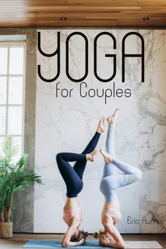 Yoga for Couples: Strengthening your Emotional and Physical Connection through Partner Yoga (Interesting Books on Health, Money, Sports and Lifestyle)