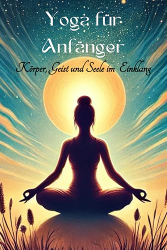 Yoga für Anfänger: Beginne deine Reise (* mit 10 Yogastilen und Programmen zum ausprobieren) (Philosophie, Gesundheit und Spiritualität) von Independently published