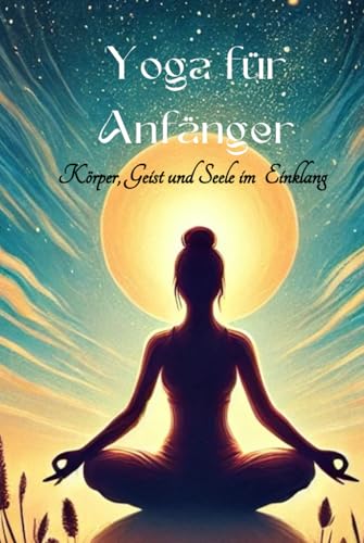 Yoga für Anfänger: Beginne deine Reise (* mit 10 Yogastilen und Programmen zum ausprobieren) (Philosophie, Gesundheit und Spiritualität) von Independently published