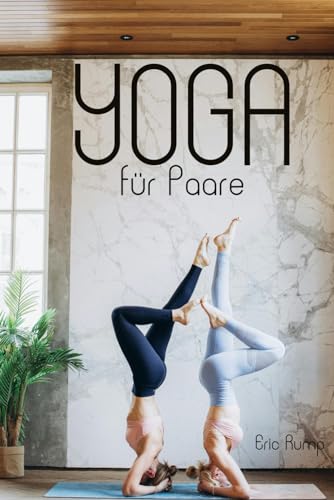 Yoga für Paare: Stärkt eure emotionale und körperliche Verbindung mit Paaryoga (Interessante Bücher über Gesundheit, Finanzen, Sport und Lifestyle)