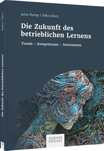 Die Zukunft des betrieblichen Lernens: Trends - Kompetenzen - Instrumente