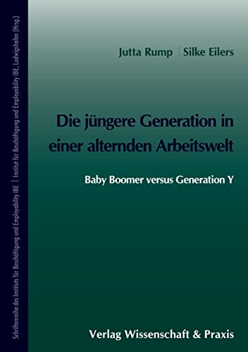 Die jüngere Generation in einer alternden Arbeitswelt.: Baby Boomer versus Generation Y. (Studienreihe des Instituts für Beschäftigung und Employability IBE)