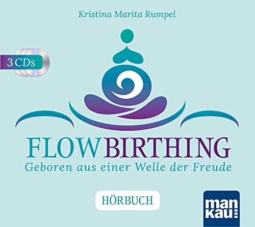 FlowBirthing. Das Hörbuch: Geboren aus einer Welle der Freude von Mankau Verlag