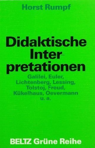 Didaktische Interpretationen: Galilei, Euler, Lichtenberg, Lessing, Tolstoj, Freud, Kükelhaus, Oevermann und andere (Beltz Grüne Reihe)