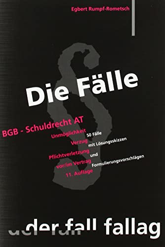 Die Fälle. BGB Schuldrecht AT: Unmöglichkeit. Verzug. Pflichtverletzung vor/ im Vertrag. 50 Fälle mit Lösungsskizzen und Formulierungsvorschlägen von Fall-Fallag