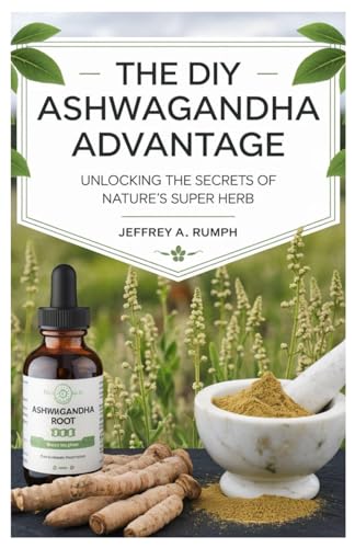 The Diy Ashwagandha Advantage: Unlocking the Secrets of Nature's Super Herb von Independently published