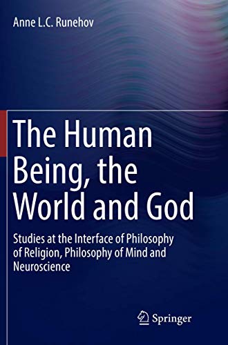 The Human Being, the World and God: Studies at the Interface of Philosophy of Religion, Philosophy of Mind and Neuroscience von Springer